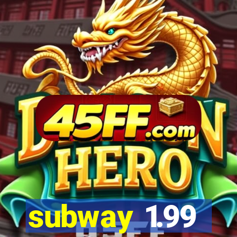 subway 1.99